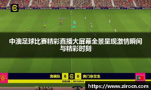 中澳足球比赛精彩直播大屏幕全景呈现激情瞬间与精彩时刻