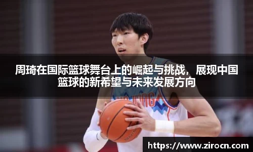 周琦在国际篮球舞台上的崛起与挑战，展现中国篮球的新希望与未来发展方向