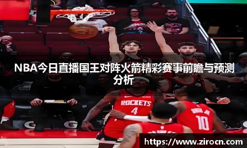NBA今日直播国王对阵火箭精彩赛事前瞻与预测分析
