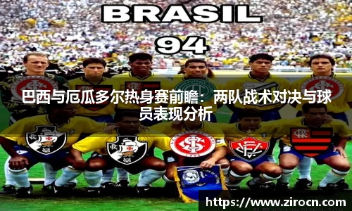 巴西与厄瓜多尔热身赛前瞻：两队战术对决与球员表现分析