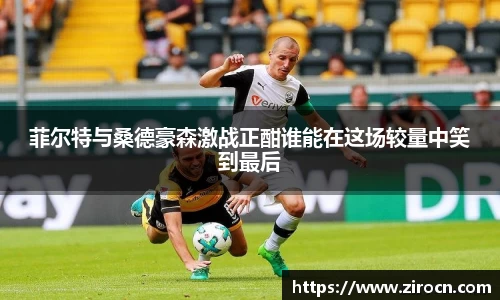 菲尔特与桑德豪森激战正酣谁能在这场较量中笑到最后